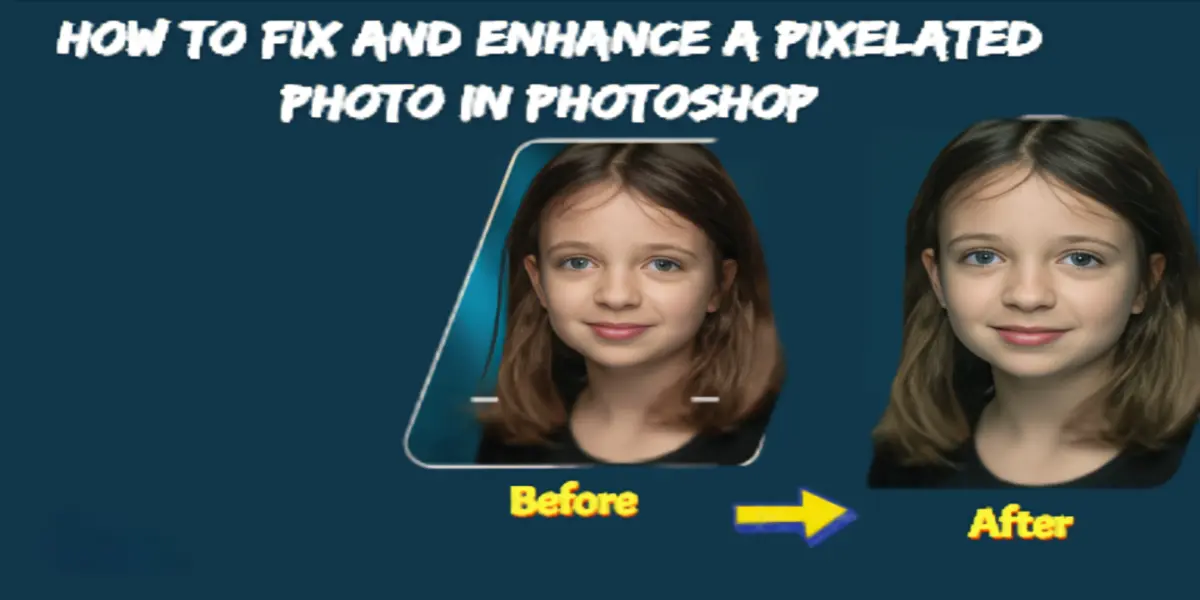 How to Fix and Enhance a Pixelated Photo in Photoshop