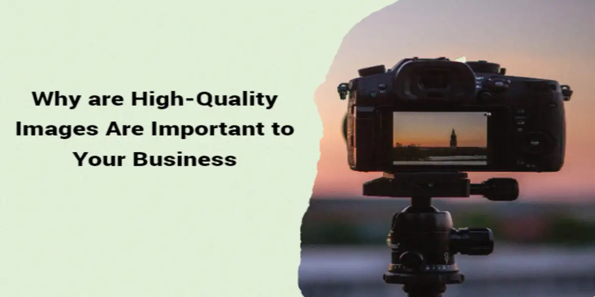 Why are High-Quality Images Are Important to Your Business