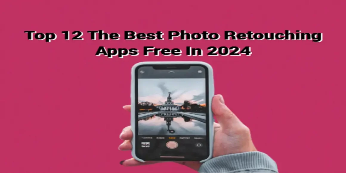 Top 12 The Best Photo Retouching Apps Free In 2024